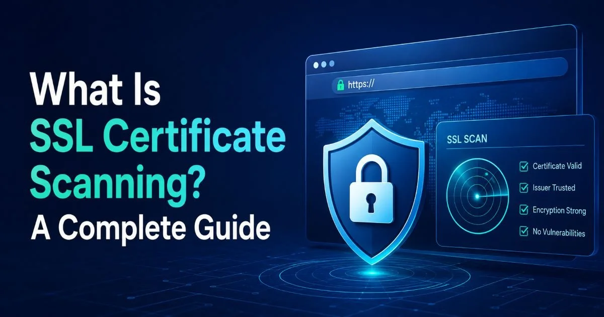 What Is SSL Certificate Scanning? A Complete Guide